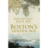 Beacon Hill, Back Bay and the Building of Boston's Golden Age