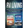 RV Living: Retire Into an RV with Social Security + RV Living for Senior Citizens: 2-in-1 RV Living Compendium