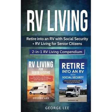 RV Living: Retire Into an RV with Social Security + RV Living for Senior Citizens: 2-in-1 RV Living Compendium