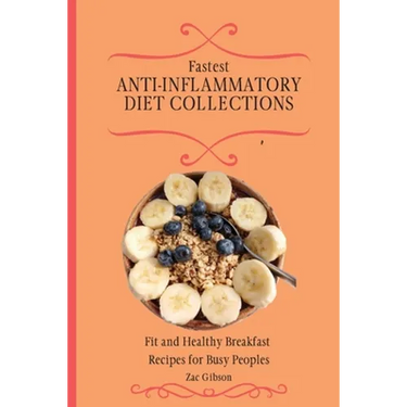 Fastest Anti-Inflammatory Diet Collections: Fit and Healthy Breakfast Recipes for Busy People