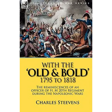 With the 'Old & Bold' 1795 to 1818: the Reminiscences of an Officer of H. M 20th Regiment During the Napoleonic Wars