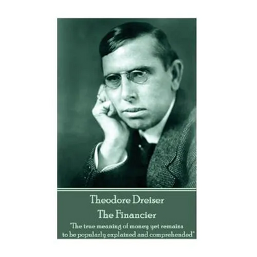 Theodore Dreiser - The Financier: "The true meaning of money yet remains to be popularly explained and comprehended"