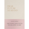 Dear Future Husband Prayer Journal: Trusting God with Your Love Story