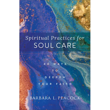Spiritual Practices for Soul Care: 40 Ways to Deepen Your Faith