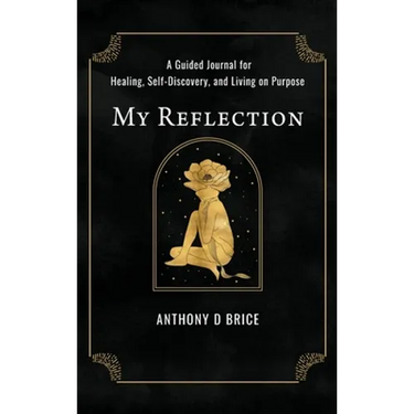 My Reflection: A Journal for Healing, Self-Discovery, and Living on Purpose