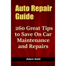 Auto Repair Guide: 260 Great Tips to Save On Car Maintenance and Repairs