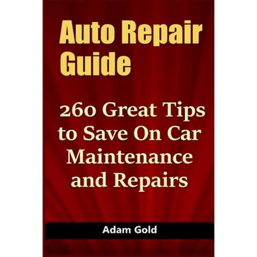 Auto Repair Guide: 260 Great Tips to Save On Car Maintenance and Repairs