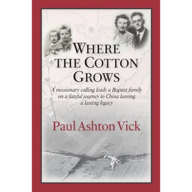 Where the Cotton Grows: A Missionary Calling Leads a Baptist Family on a Fateful Journey to China Leaving a Lasting Legacy