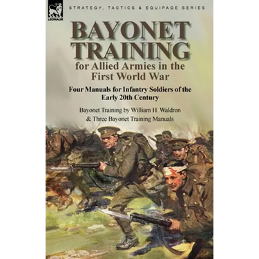 Bayonet Training for Allied Armies in the First World War-Four Manuals for Infantry Soldiers of the Early 20th Century-Bayonet Training by William H.