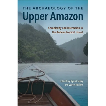 The Archaeology of the Upper Amazon: Complexity and Interaction in the Andean Tropical Forest