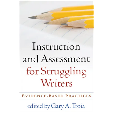 Instruction and Assessment for Struggling Writers: Evidence-Based Practices