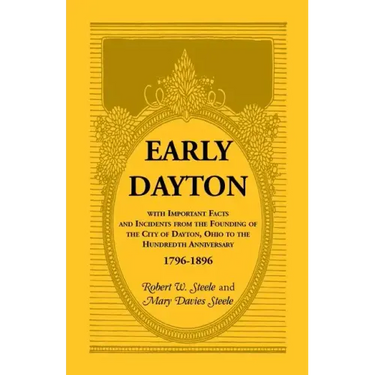 Early Dayton With Important Facts and Incidents From the Founding Of The City Of Dayton, Ohio To The Hundredth Anniversary 1796-1896