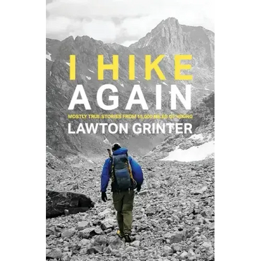 I Hike Again: Mostly True Stories from 15,000 Miles of Hiking