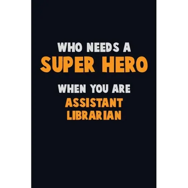 Who Need A SUPER HERO, When You Are Assistant Librarian: 6X9 Career Pride 120 pages Writing Notebooks