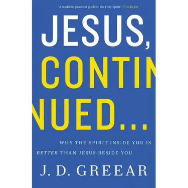 Jesus, Continued...: Why the Spirit Inside You Is Better Than Jesus Beside You