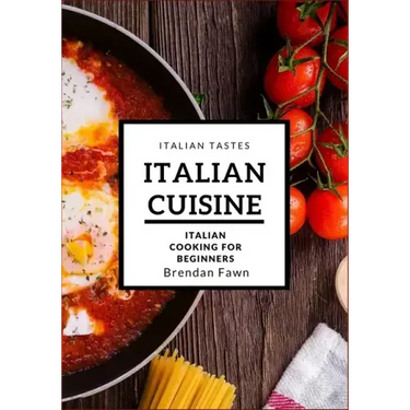 Italian Cuisine: Italian Cooking for Beginners