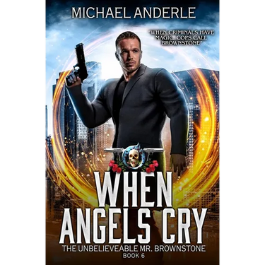 When Angels Cry: The Unbelievable Mr. Brownstone Book 6