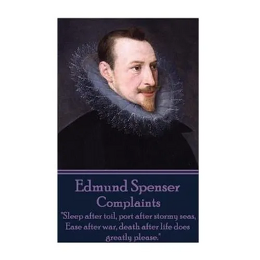 Edmund Spenser - Complaints: "Sleep after toil, port after stormy seas, Ease after war, death after life does greatly please."