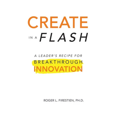 Create in a Flash: A Leader's Recipe for Breakthrough Innovation