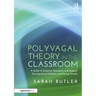 Polyvagal Theory in the Classroom: A Guide to Empower Educators and Support Dysregulated Children and Young People