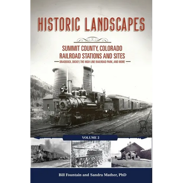 Historic Landscapes: Summit County, Colorado Railroad Stations and Sites: Volume 2 - Braddock, Dickey, the High Line Railroad, and More