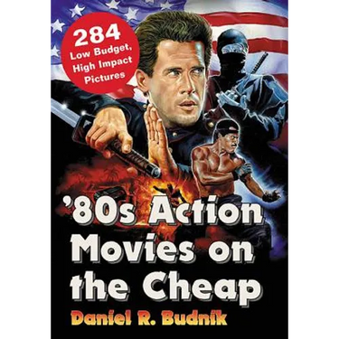 '80s Action Movies on the Cheap: 284 Low Budget, High Impact Pictures