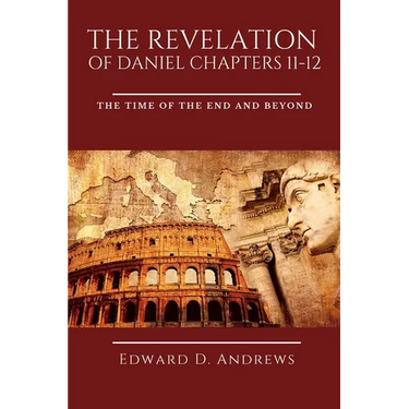 The Revelation of Daniel Chapters 11-12: The Time of the End and Beyond