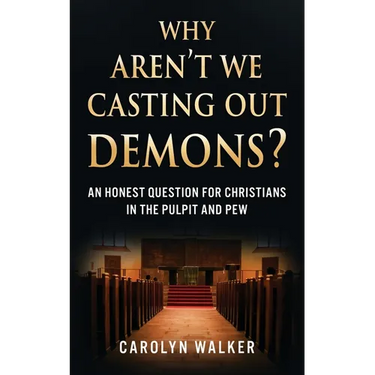Why Aren't We Casting Out Demons?: An Honest Question for Christians in the Pulpit and Pew