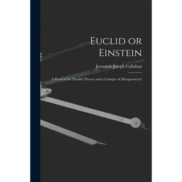 Euclid or Einstein; a Proof of the Parallel Theory and a Critique of Metageometry