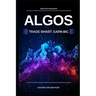 Algos: Trade Smart, Earn Big: Unlocking the Secrets of Profitable Algorithmic Trading