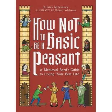 How Not to Be a Basic Peasant: A Medieval Bard's Guide to Living Your Best Life