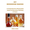 DIY Moonshine Making: A Comprehensive Step-by-Step Guide On Moonshine Distilling At Home.