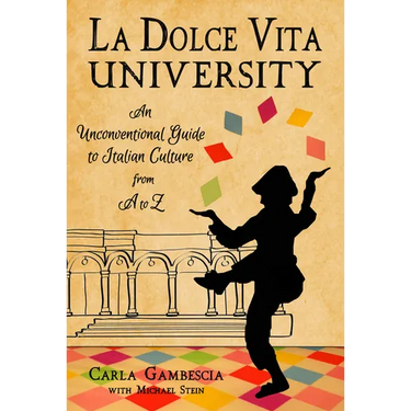 La Dolce Vita University: An Unconventional Guide to Italian Culture from A to Z