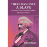 There Was Once a Slave: The Heroic Story of Frederick Douglass