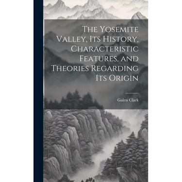 The Yosemite Valley, its History, Characteristic Features, and Theories Regarding its Origin