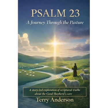Psalm 23 A Journey Through the Pasture: A story-led exploration of scriptural truths about the Good Shepherd's care