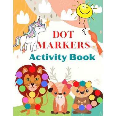 Dot Markers Activity Book: Cute Animals, Art Paint Daubers Kids Activity Easy Guided Big Dots For Kids Ages 3-5.