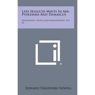 Late Seleucid Mints In Ake-Ptolemais And Damascus: Numismatic Notes And Monographs, No. 84
