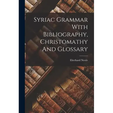 Syriac Grammar With Bibliography, Christomathy And Glossary