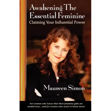 Awakening the Essential Feminine: Claiming Your Influential Power