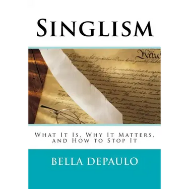 Singlism: What It Is, Why It Matters, and How to Stop It