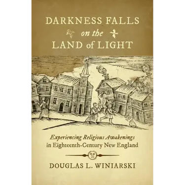 Darkness Falls on the Land of Light: Experiencing Religious Awakenings in Eighteenth-Century New England