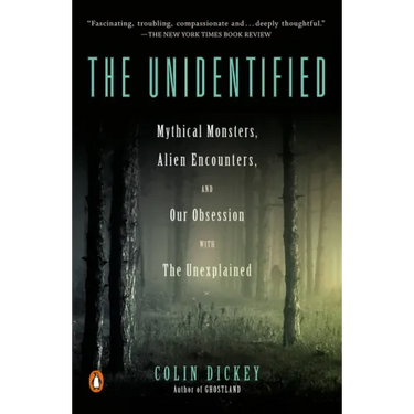 The Unidentified: Mythical Monsters, Alien Encounters, and Our Obsession with the Unexplained