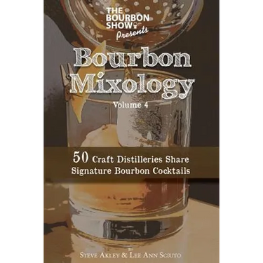 The Bourbon Show Presents... Bourbon Mixology Volume 4: 50 Craft Distilleries Share Signature Bourbon Cocktails
