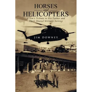 Horses and Helicopters: A Son's Tribute to his Father and Their Shared Military Service
