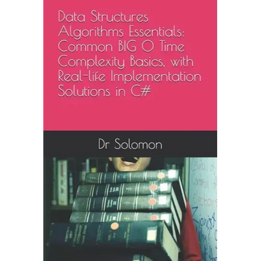 Data Structures Algorithms Essentials: Common BIG O Time Complexity Basics, with Real-life Implementation Solutions in C#