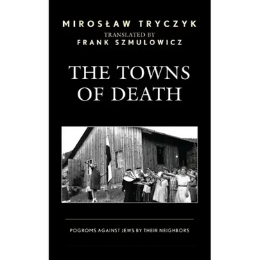 The Towns of Death: Pogroms Against Jews by Their Neighbors