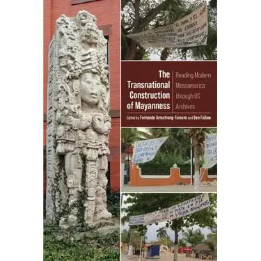 The Transnational Construction of Mayanness: Reading Modern Mesoamerica Through Us Archives