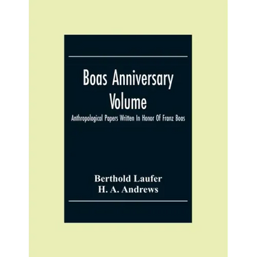 Boas Anniversary Volume; Anthropological Papers Written In Honor Of Franz Boas