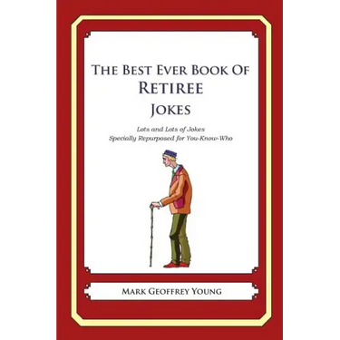 The Best Ever Book of Retiree Jokes: Lots and Lots of Jokes Specially Repurposed for You-Know-Who